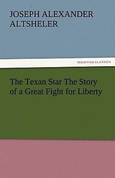 The Texan Star The Story of a Great Fight for Liberty