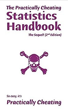 The Practically Cheating Statistics Handbook, The Sequel! (2nd Edition)