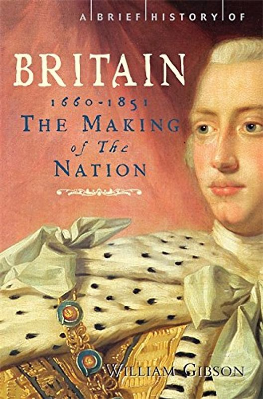 A Brief History of Britain 1660 - 1851: The Making of the Nation (Brief Histories)
