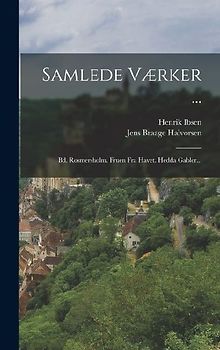 Samlede Værker ...: Bd. Rosmersholm. Fruen Fra Havet. Hedda Gabler...