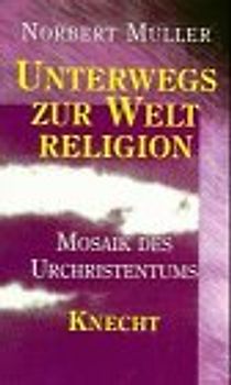 Unterwegs zur Weltreligion. Mosaik des Urchristentums