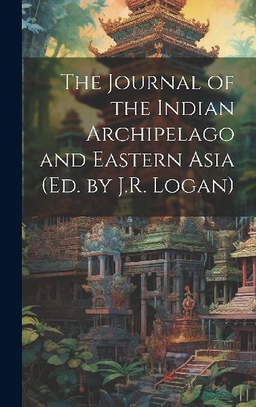 The Journal of the Indian Archipelago and Eastern Asia (Ed. by J.R. Logan)