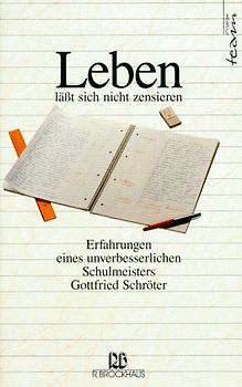 Leben lässt sich nicht zensieren. Erfahrungen eines unverbesserlichen Schulmeisters