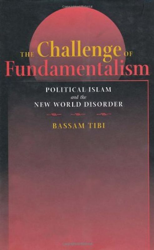 Challenge of Fundamentalism: Political Islam & New World Dis: Political Islam and the New World Disorder (Comparative Studies in Religion and Society)