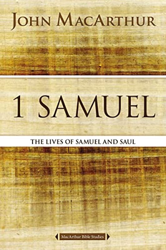 1 Samuel: The Lives of Samuel and Saul (MacArthur Bible Studies)