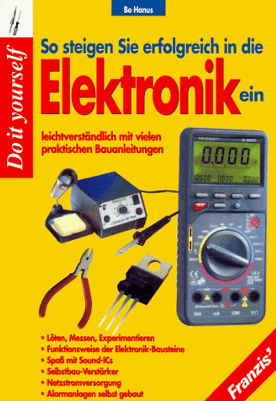 So steigen Sie erfolgreich in die Elektronik ein. Löten, Messen, Experimentieren - Funktionsweise der Elektronik-Bausteine - Spass mit Sound-ICs, Selbstbau-Verstärker - Netzstromversorgung-Alarmanlagen selbst gebaut