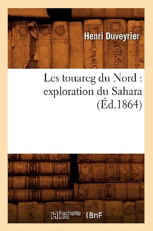 Les Touareg Du Nord: Exploration Du Sahara (Éd.1864)