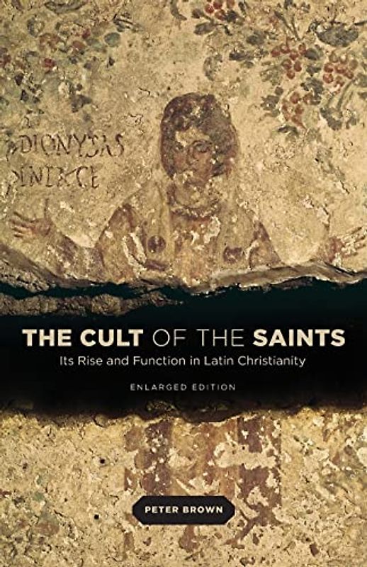 The Cult of the Saints: Its Rise And Function In Latin Christianity, Enlarged Edition - Brown, Peter