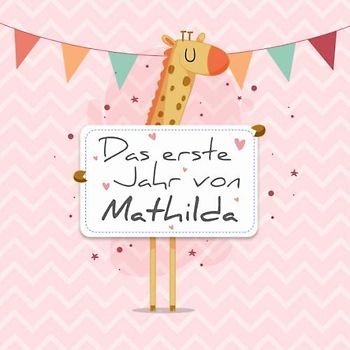 Das erste Jahr von Mathilda: Babyalbum zum Ausfüllen - Baby Tagebuch und Erinnerungsalbum für das erste Lebensjahr