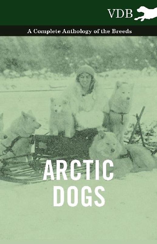 Arctic Dogs - A Complete Anthology of the Breeds -
