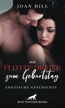 Der flotte Dreier zum Geburtstag | Erotische Geschichte + 1 weitere Geschichte: Drei Ständer sind keiner zuviel ... (Love, Passion & Sex)