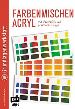 Grundlagenwerkstatt: Farbenmischen Acryl – Mit Farbtafeln und praktischen Tipps