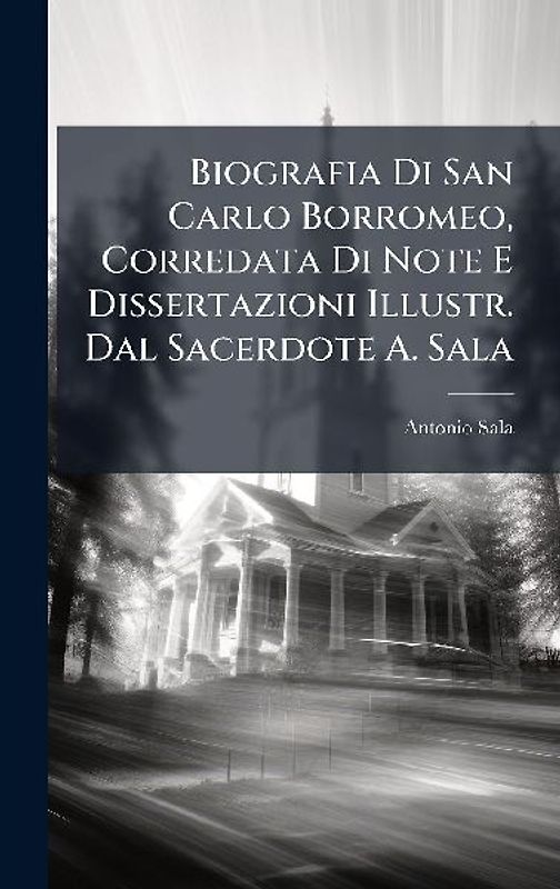 Biografia Di San Carlo Borromeo, Corredata Di Note E Dissertazioni Illustr. Dal Sacerdote A. Sala