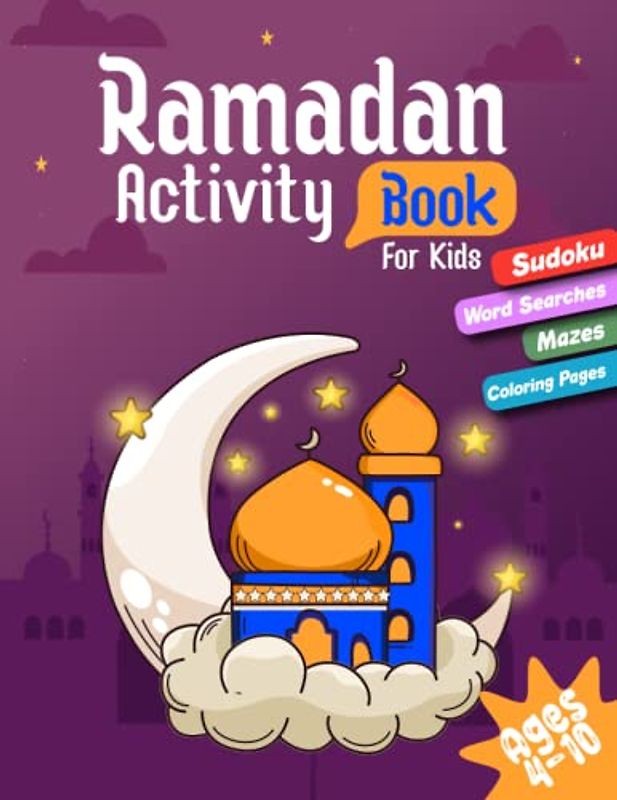 Ramadan Activity Book For Kids ages 4-10: Fun-filled Ramadan Activities for Kids: A Creative Guide to Celebrate the Holy Month, A Treasure Trove of ... Sudoku, Mazes, and Coloring Pages And More.