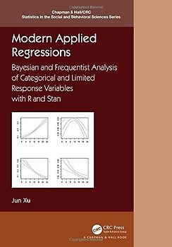 Modern Applied Regressions: Bayesian and Frequentist Analysis of Categorical and Limited Response Variables With R and Stan (Chapman & Hall/CRC Statistics in the Social and Behavioral Sciences)