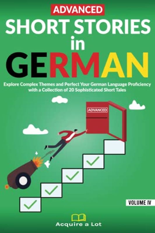 Advanced Short Stories in German: Explore Complex Themes and Perfect Your German Language Proficiency with a Collection of 20 Sophisticated Short Tales (German Comprehensible Input, Band 4)