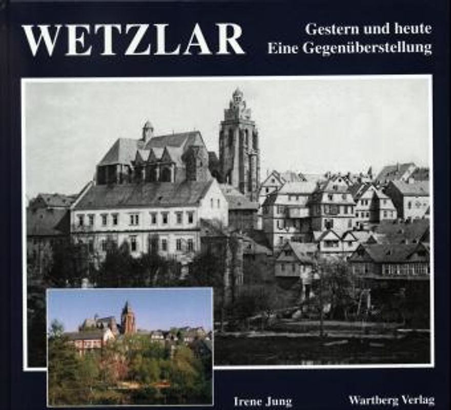 Wetzlar. Gestern und Heute. Eine Gegenüberstellung