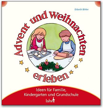 Mit Kindern Advent und Weihnachten erleben. Ideen für Familie, Kindergarten und Grundschule