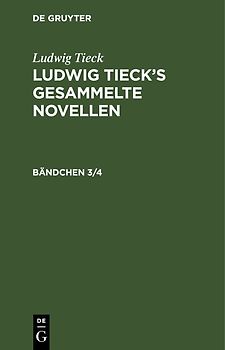 Ludwig Tieck: Ludwig Tieck’s gesammelte Novellen / Ludwig Tieck: Ludwig Tieck’s gesammelte Novellen. Bändchen 3/4