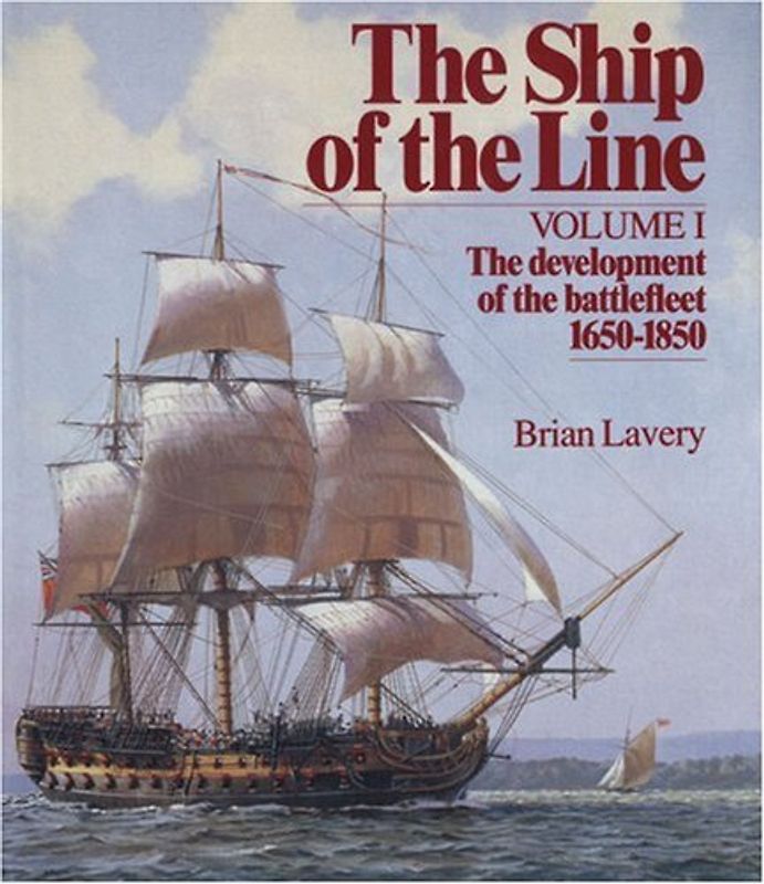 The Ship of the Line, Volume 1: The Development of the Battlefleet 1650-1850 - Brian Lavery