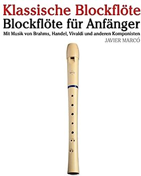 Klassische Blockflöte: Blockflöte für Anfänger. Mit Musik von Brahms, Handel, Vivaldi und anderen Komponisten