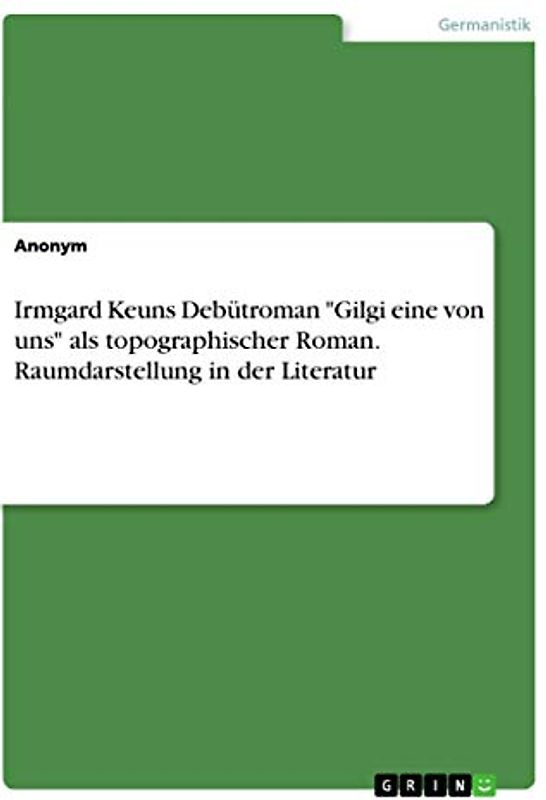 Irmgard Keuns Debütroman "Gilgi eine von uns" als topographischer Roman. Raumdarstellung in der Literatur