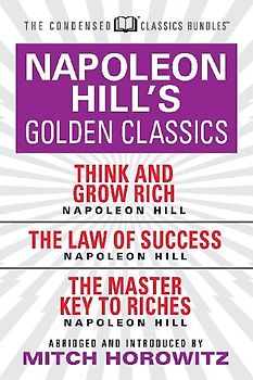 Napoleon Hill's Golden Classics (Condensed Classics): Featuring Think and Grow Rich, the Law of Success, and the Master Key to Riches