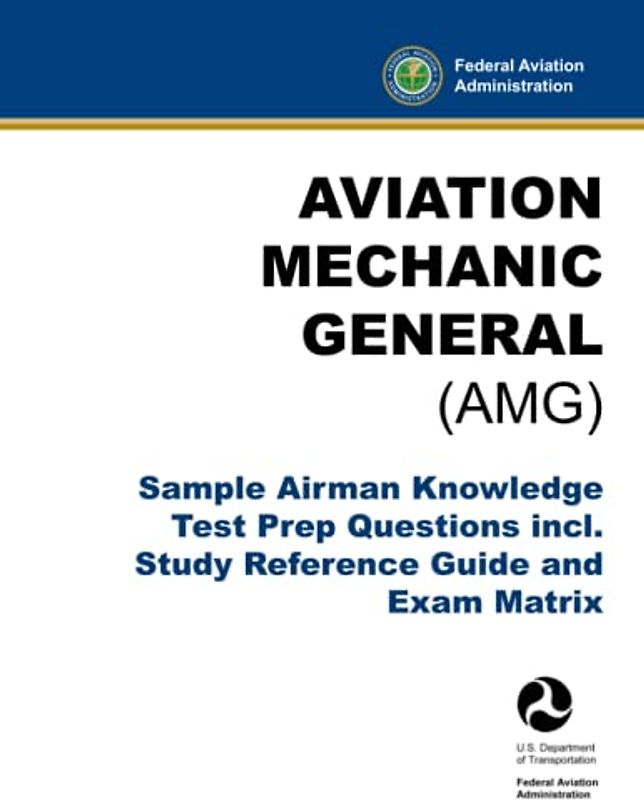 Aviation Mechanic General (AMG) - Sample Airman Knowledge Test Prep Questions incl. Study Reference Guide and Exam Matrix: (FAA A&P Training Aid)