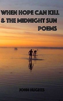 When Hope Can Kill and the Midnight Sun Poems