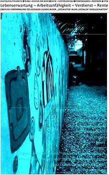 ÜBER DIE VERDRÄNGUNG DES SOZIALEN ELENDS IN DER „‚SOZIALSTEN‘ ALLER... / LEBENSERWARTUNG – ARBEITSUNFÄHIGKEIT – VERDIENST – RENTE – ÜBER DIE VERDRÄNGUNG DES SOZIALEN ELENDS IN DER „‚SOZIALSTEN‘ ALLER ‚SOZIALEN‘ GESELLSCHAFTEN“