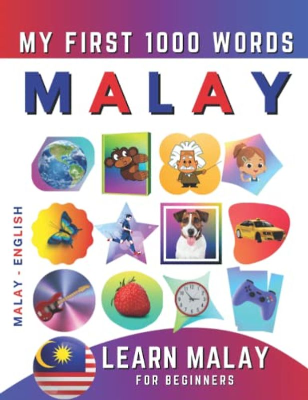 Learn Malay for Beginners, My First 1000 Words: Bilingual Malay - English Language Learning Book for Kids & Adults