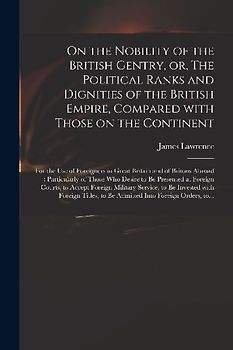 On the Nobility of the British Gentry, or, The Political Ranks and Dignities of the British Empire, Compared With Those on the Continent: for the Use