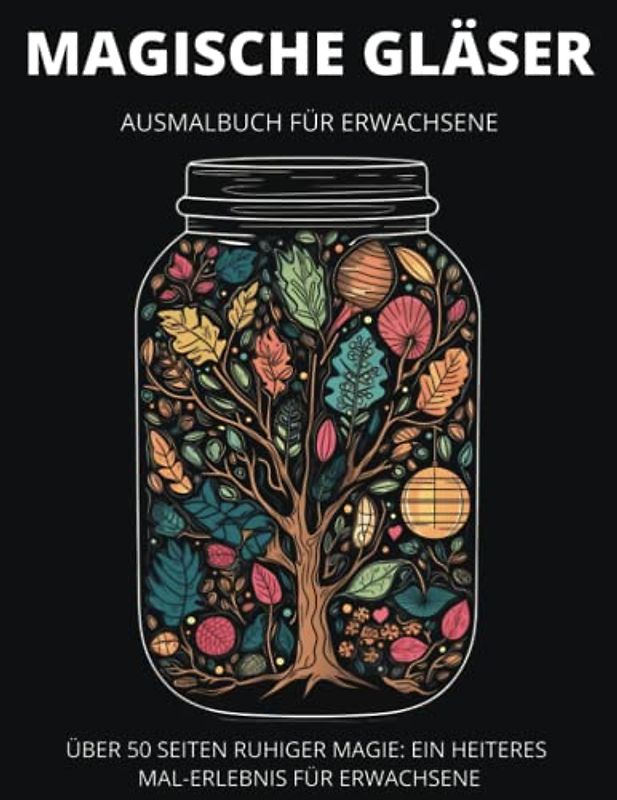 Magische Gläser Malbuch für Erwachsene zur Entspannung und Stressabbau: Entdecke ein Reich der Magie und Fantasie mit über 50 detaillierten Seiten zum Ausmalen