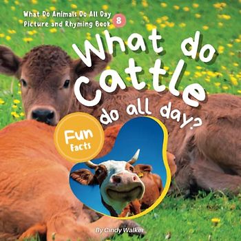 What Do Animals Do All Day Picture And Rhyming Book 8：What Do Cattle Do All Day?: The Engaging Rhymes Create a Fun Read Aloud Experience for Kids (Learn About Animals With Simple Rhymes, Band 8)