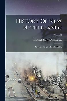 History Of New Netherlands: Or, New York Under The Dutch; Volume 2