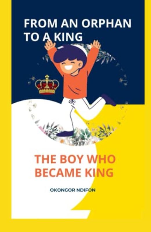 FROM AN ORPHAN TO A KING: THE BOY WHO BECAME KING