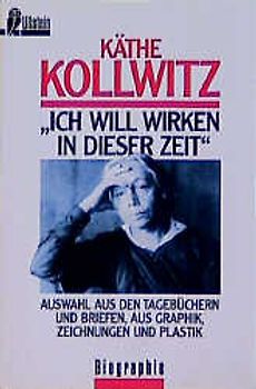 Ich will wirken in dieser Zeit. Auswahl aus den Tagebüchern und Briefen, aus Graphik, Zeichnungen und Plastik