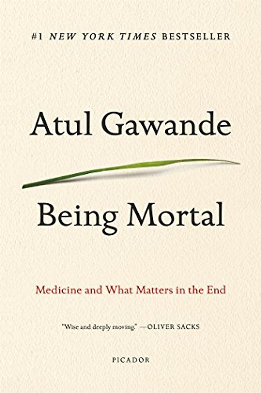 Being Mortal: Medicine and What Matters in the End - Gawande, Atul