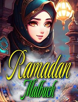 Ramadan Malbuch: Feiern Sie Ramadan mit schöner Kunst | Das perfekte Malbuch für Kinder und Erwachsene! Lustiges und entspannendes Malbuch für die ganze Familie!