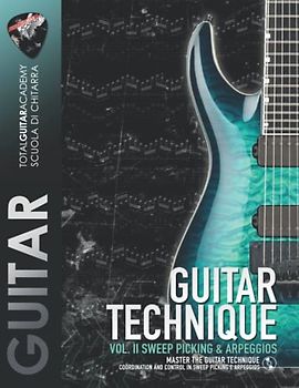 GUITAR TECHNIQUE Vol. II: Sweep Picking & Arpeggios: Master the Guitar Technique. Coordination and control in Sweep Picking and Arpeggios. (TGA Guitar Technique, Band 4)