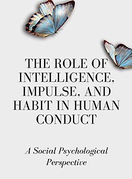 The Role of Intelligence, Impulse, and Habit in Human Conduct: A Social Psychological Perspective