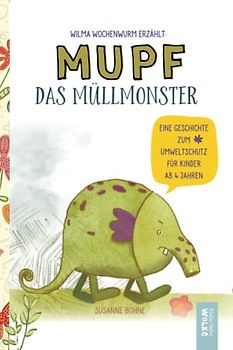 Wilma Wochenwurm erzählt: Mupf das Müllmonster: Eine Geschichte zum Umweltschutz. Für Kinder in Kita & Grundschule ab 4 Jahren