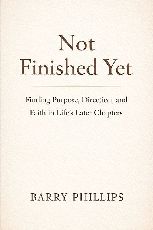 Not Finished Yet - Finding Purpose, Direction and Faith in Life's Later Chapters