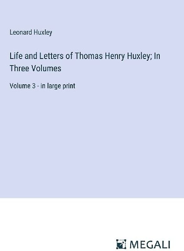 Life and Letters of Thomas Henry Huxley; In Three Volumes