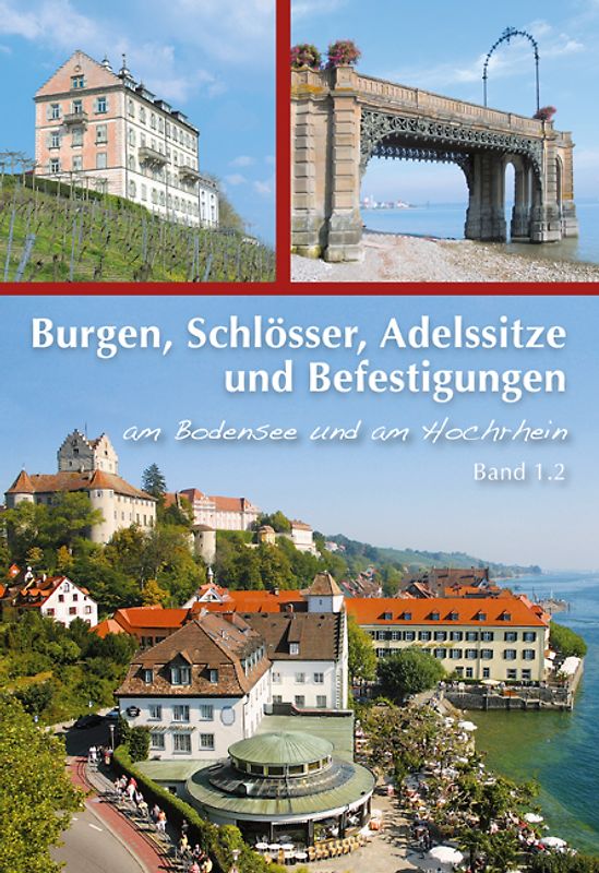 Burgen, Schlösser, Adelssitze und Befestigungen am Bodensee und am Hochrhein - Band 1.2