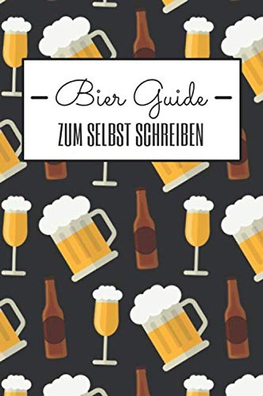 Bier Guide zum selbst Schreiben: Bier-Geschenk für Biertrinker und Bierliebhaber zu Geburtstag oder Weihnachten - Lustiges Geschenk für jemanden mit Bierbauch