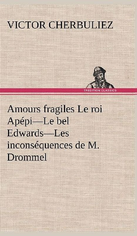 Amours fragiles Le roi Apépi-Le bel Edwards-Les inconséquences de M. Drommel