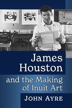 James Houston and the Making of Inuit Art