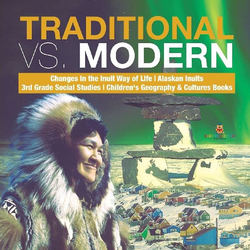 Traditional vs. Modern | Changes in the Inuit Way of Life | Alaskan Inuits | 3rd Grade Social Studies | Children's Geography & Cultures Books