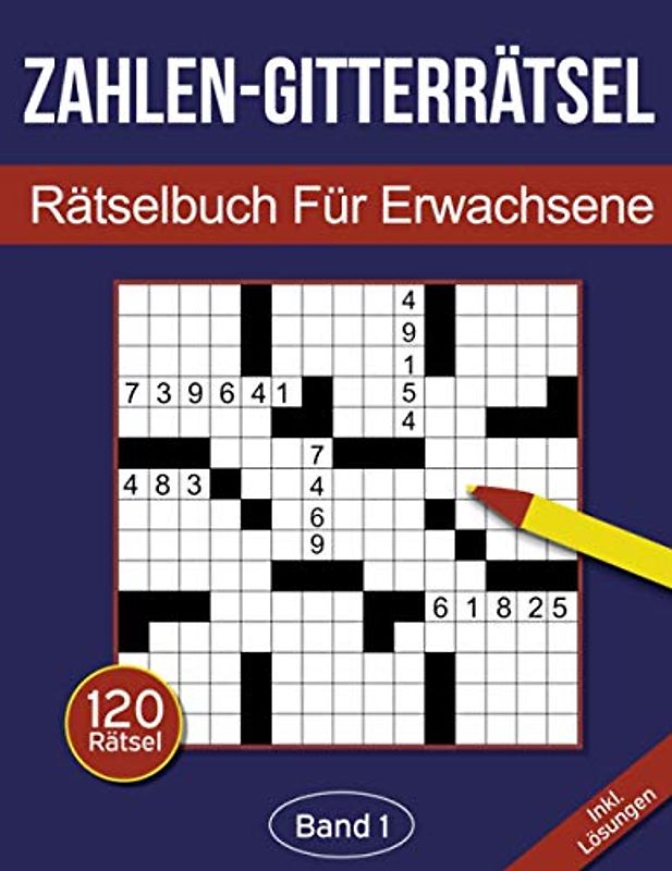 Zahlen-Gitterrätsel - Rätselbuch für Erwachsene: Zahlen-Kreuzgitter Rätselheft für Erwachsene mit 120 Gitterrätseln - Band 1 (Zahlen-Gitterrätsel für Erwachsene, Band 1)